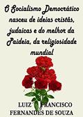 Ler O Socialismo Democrático nasceu de ideias cristãs, judaicas e do melhor da Paideia, da religiosidade mundial, do autor LUIZ FRANCISCO FERNANDES DE SOUZA