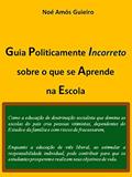 Ler Guia Politicamente incorreto sobre o que se Aprende na Escola (Educação liberal Livro 1), do autor Noé Amós Guieiro