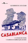 Ler Casablanca: o Clássico do Cinema e as Diversas Interpretações do Filme, do autor Luiz Roberto Da Costa Júnior