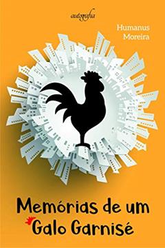 Memórias de um galo Garnisé, do autor Humanus Moreira