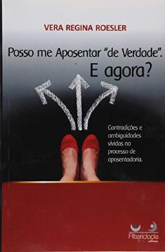 Posso Me Aposentar De Verdade e Agora?, do autor Vera Regina Roesler