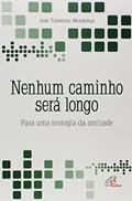 Ler Nenhum caminho será longo: Para uma teologia da amizade, do autor José Tolentino Mendonça