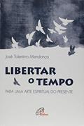 Ler Libertar o tempo: Para uma arte espiritual do presente, do autor José Tolentino Mendonça