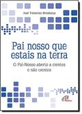 Ler Pai nosso que estais na terra: O Pai-Nosso aberto a crentes e não crentes, do autor José Tolentino Mendonça Ler Pai nosso que estais na terra: O Pai-Nosso aberto a crentes e não crentes, do autor José Tolentino Mendonça