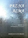 Ler Paz na Alma: Quando se Entrelaçam os Corações, do autor Marcelo Luiz Brasil Ler Paz na Alma: Quando se Entrelaçam os Corações, do autor Marcelo Luiz Brasil