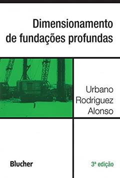 Dimensionamento de Fundações Profundas, do autor Urbano Rodriguez Alonso