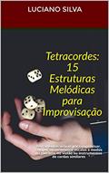 Ler Tetracordes: 15 Estruturas Melódicas para Improvisação: Ferramentas visuais para improvisar, compor ou memorizar escalas e modos na guitarra, no violão ou instrumentos de cordas similares, do autor Luciano Silva