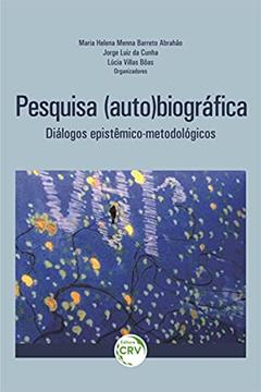 Pesquisa (auto)biográfica: diálogos epistêmico-metodológicos, do autor Maria Helena Menna Barreto Abrahão; Jorge Luiz da Cunha; Lúcia Villas Bôas