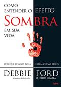 Ler Como Entender o Efeito Sombra em sua Vida: por que Pessoas Boas Fazem Coisas Ruins, do autor Debbie Ford