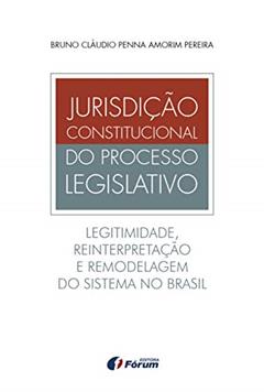 Jurisdição constitucional do processo legislativo - legitimidade, reinterpretação e remodelagem do sistema no Brasil, do autor Bruno Cláudio Penna Amorim Pereira