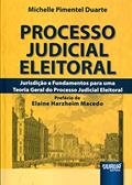 Ler Processo Judicial Eleitoral - Jurisdição e Fundamentos para uma Teoria Geral do Processo Judicial Eleitoral - Prefácio de Elaine Harzheim Macedo, do autor Michelle Pimentel Duarte