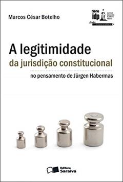 A Legitimidade da Jurisdição Constitucional no Pensamento de Jürgen Habermas - 1ª Edição 2010, do autor Marcos César Botelho