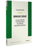Ler Brincar e jogar: Enlaces teóricos e metodológicos no campo da educação matemática, do autor Cristiano Alberto Muniz Ler Brincar e jogar: Enlaces teóricos e metodológicos no campo da educação matemática, do autor Cristiano Alberto Muniz