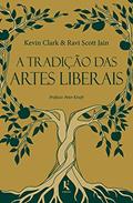 Ler A Tradição Das Artes Liberais: Uma Filosofia Da Educação Clássica Cristã, do autor Ravi Scott Jain; kevin Clark