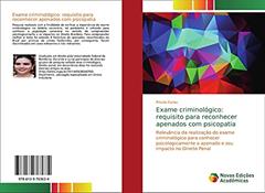 Exame criminológico: requisito para reconhecer apenados com psicopatia: Relevância da realização do exame criminológico para conhecer psicologicamente o apenado e seu impacto no Direito Penal, do autor Priscila Farias
