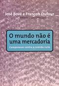 Ler O mundo não é uma mercadoria: Camponeses contra a comida ruim, do autor José Bove; François Dufour