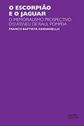 Ler O escorpião e o jaguar: o memorialismo prospectivo d'O Ateneu, de Raul Pompeia, do autor Franco Baptista Sandanello