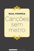 Ler Canções sem metro, do autor Raul Pompeia Ler Canções sem metro, do autor Raul Pompeia