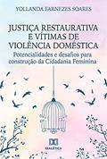 Ler Justiça Restaurativa e vítimas de violência doméstica: potencialidades e desafios para construção da Cidadania Feminina, do autor Yollanda Farnezes Soares