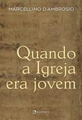 Ler Quando a Igreja era jovem, do autor Marcellino D'Ambrosio
