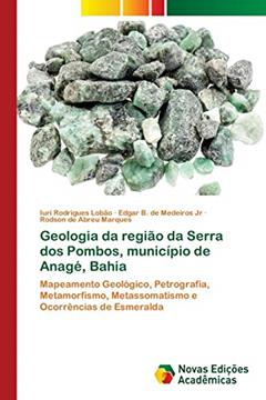 Geologia da região da Serra dos Pombos, município de Anagé, Bahia: Mapeamento Geológico, Petrografia, Metamorfismo, Metassomatismo e Ocorrências de Esmeralda, do autor Iuri Rodrigues Lobão; Edgar B. de Medeiros Jr; Rodson de Abreu Marques