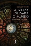 Ler A Beleza Salvará o Mundo: 2ª Edição, do autor Gregory Wolfe