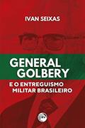 Ler General Golbery e o entreguismo militar brasileiro, do autor Ivan Seixas