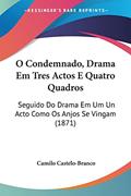 Ler O Condemnado, Drama Em Tres Actos E Quatro Quadros: Seguido Do Drama Em Um Un Acto Como Os Anjos Se Vingam (1871), do autor Camilo Castelo-Branco