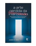 Ler A Arte Perdida da Intercessão, do autor James W.Goll Ler A Arte Perdida da Intercessão, do autor James W.Goll