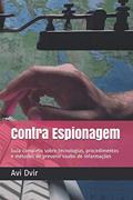 Ler Contra Espionagem: Guia completo sobre tecnologias, procedimentos e métodos de prevenir roubo de informações, do autor Avi Dvir Ler Contra Espionagem: Guia completo sobre tecnologias, procedimentos e métodos de prevenir roubo de informações, do autor Avi Dvir