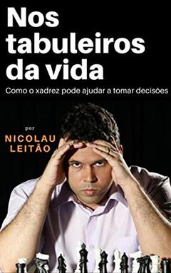 Nos tabuleiros da vida: Como xadrez pode ajudar a tomar decisões, do autor Nicolau Leitão