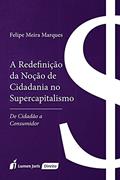 Ler A Redefinição da Noção de Cidadania no Supercapitalismo, do autor Felipe Meira Marques Ler A Redefinição da Noção de Cidadania no Supercapitalismo, do autor Felipe Meira Marques