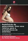 Ler Redefinição da paternidade: Uma nova retórica para a transferência de embriões: A fertilização artificial e a procura de positividade num casal derrotado, do autor Kartheek Balapala; Mrs Monica Mwenya Chirwa