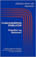 Ler FUNCIONÁRIOS PÚBLICOS Orgulho ou lástima?: Muitos agentes públicos são preguiçosos, corruptos e maus exemplos, do autor Adauto Macedo Ler FUNCIONÁRIOS PÚBLICOS Orgulho ou lástima?: Muitos agentes públicos são preguiçosos, corruptos e maus exemplos, do autor Adauto Macedo