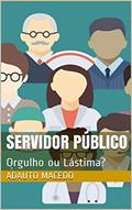 Ler Servidor Público: Orgulho ou Lástima?, do autor Adauto Macedo