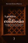 Ler A Prática da Confissão. Instrução Completa de Quanto É Necessário ao Cristão Saber Para Confessar-Se Bem, do autor Monsenhor Silvério Gomes Pimenta Ler A Prática da Confissão. Instrução Completa de Quanto É Necessário ao Cristão Saber Para Confessar-Se Bem, do autor Monsenhor Silvério Gomes Pimenta