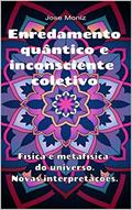 Ler Enredamento quântico e inconsciente coletivo. Física e metafísica do universo. Novas interpretações., do autor Jose Moniz Ler Enredamento quântico e inconsciente coletivo. Física e metafísica do universo. Novas interpretações., do autor Jose Moniz