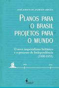 Ler Planos Para o Brasil, Projetos Para o Mundo: o Novo Imperialismo Britânico e o Processo de Independência (1800 - 1831) (Volume 1), do autor José Jobson de Andrade Arruda