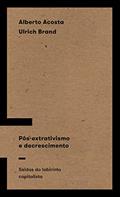 Ler Pós-extrativismo e decrescimento: Saídas do labirinto capitalista, do autor Alberto Acosta; Ulrich Brand