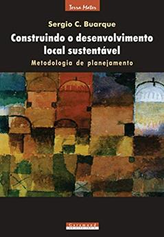Construindo o Desenvolvimento Local Sustentável, Metodologia e Planejamento, do autor Sérgio C. Buarque