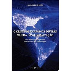 O Crime de Evasão de Divisas na era da Globalização: Novas Perspectivas Dogmáticas, Político-criminais e Criminológicas, do autor Carlo Velho Masi