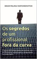 Ler Os segredos de um profissional fora da curva: O guia definitivo para se tornar um profissional valorizado e disputado no mercado., do autor Dean Palma Ivatchkovitch