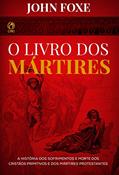 Ler O Livro dos Mártires: A História dos Sofrimentos e Mortes dos Cristãos Primitivos e dos Mártires Protestantes, do autor John Fox