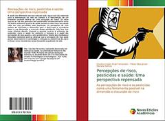 Percepções de risco, pesticidas e saúde: Uma perspectiva repensada: As percepções de risco e os pesticidas como uma ferramenta possível na dimensão e discussão do risco, do autor Caroline Lopes Feijo Fernandes; Flávio Silva Júnior; Daniela Ramos