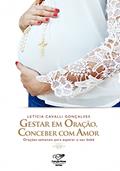 Ler Gestar em oração, conceber com amor: Orações semanais para esperar o seu bebê, do autor Letícia Cavalli Gonçalves