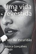 Ler Uma vida revestida: A voz na escuridão, do autor Jessica De lima Gonçalves Araujo Ler Uma vida revestida: A voz na escuridão, do autor Jessica De lima Gonçalves Araujo