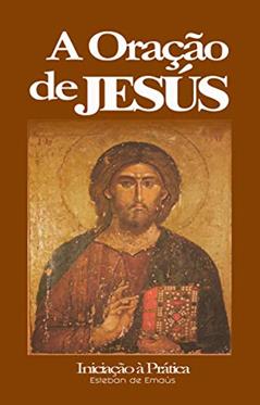 A Oração de Jesús: Iniciação à Prática, do autor Esteban de Emaús