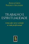 Ler Trabalho e espiritualidade: Como dar novo sentido à vida profissional, do autor Anselm Grün; Friedrich Assländer
