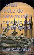 Ler Portal induzido para mundo paralelo no sul do Brasil (SÉRIE DE SUSPENSE E TERROR Livro 98), do autor Eliel Roshveder