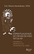 Ler Espiritualidade do franciscano secular: Exemplo e proposta de Francisco de Assis, do autor Frei Alberto Beckhäuser